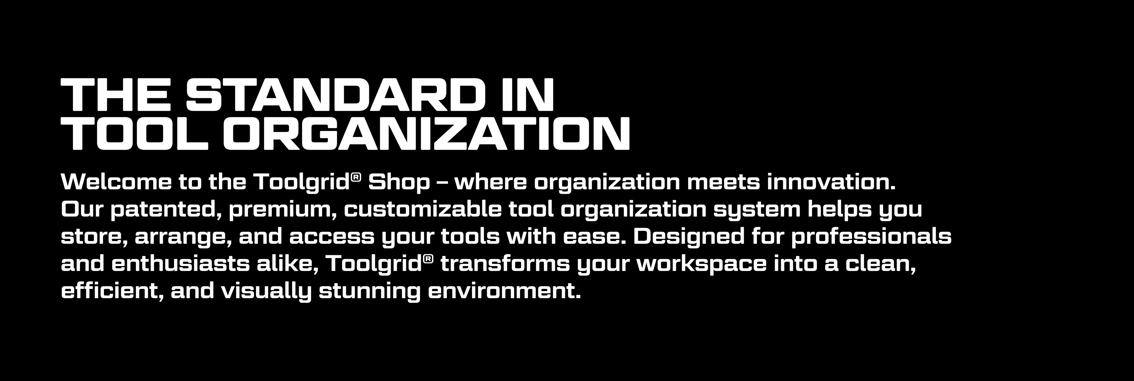 welcome to the toolgrid shop where organization meets innovation. our patented premium customizable tool organization system helps you store arrange and access your tools with ease. designed for professionals and enthusiasts alike. Toolgrid transforms your workspace into a clean efficient and visually stunning environment.